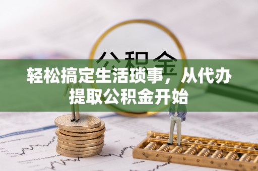 丹阳轻松搞定生活琐事，从代办提取公积金开始