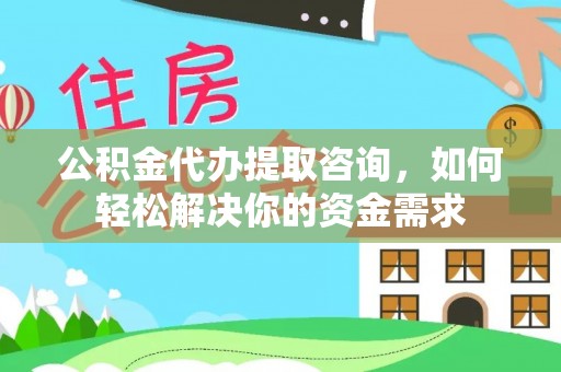 丹阳公积金代办提取咨询，如何轻松解决你的资金需求
