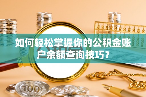 丹阳如何轻松掌握你的公积金账户余额查询技巧？