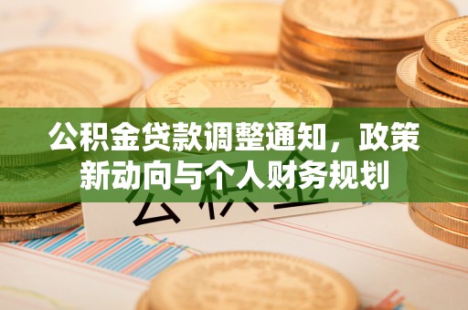 丹阳公积金贷款调整通知，政策新动向与个人财务规划