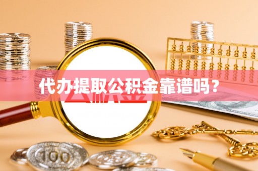 丹阳代办提取公积金靠谱吗？