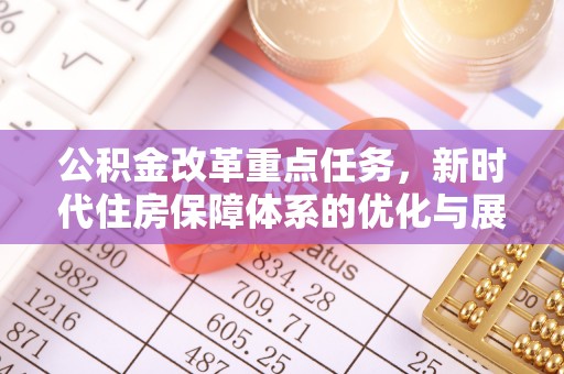 丹阳公积金改革重点任务，新时代住房保障体系的优化与展望