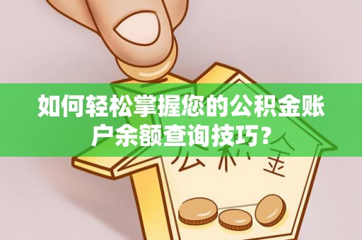 丹阳如何轻松掌握您的公积金账户余额查询技巧？