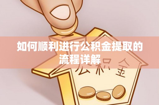 丹阳如何顺利进行公积金提取的流程详解