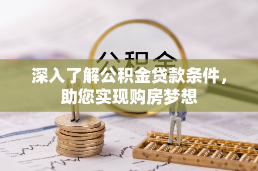 丹阳深入了解公积金贷款条件，助您实现购房梦想