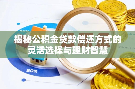 丹阳揭秘公积金贷款偿还方式的灵活选择与理财智慧