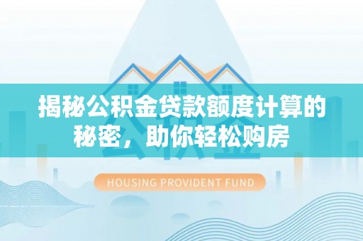 丹阳揭秘公积金贷款额度计算的秘密，助你轻松购房