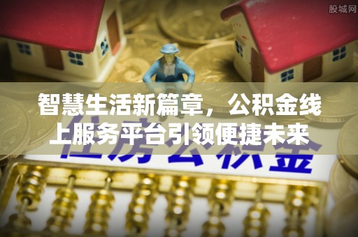 丹阳智慧生活新篇章，公积金线上服务平台引领便捷未来