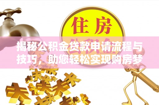 丹阳揭秘公积金贷款申请流程与技巧，助您轻松实现购房梦