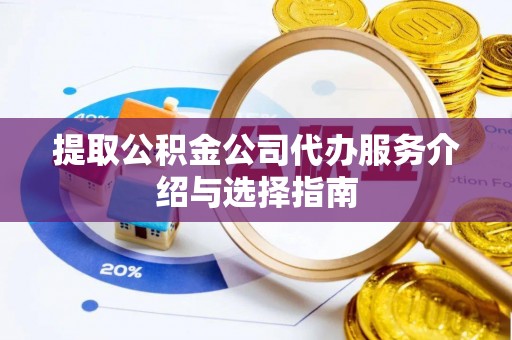 丹阳提取公积金公司代办服务介绍与选择指南