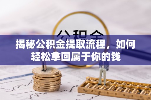 丹阳揭秘公积金提取流程，如何轻松拿回属于你的钱