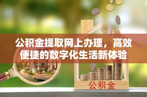 丹阳公积金提取网上办理，高效便捷的数字化生活新体验