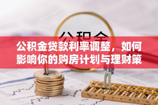丹阳公积金贷款利率调整，如何影响你的购房计划与理财策略