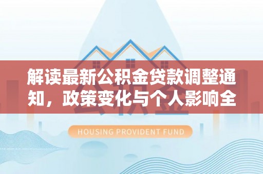 丹阳解读最新公积金贷款调整通知，政策变化与个人影响全解析