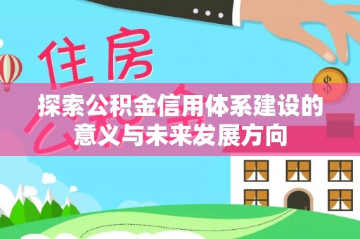 丹阳探索公积金信用体系建设的意义与未来发展方向