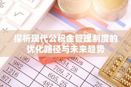 丹阳探析现代公积金管理制度的优化路径与未来趋势
