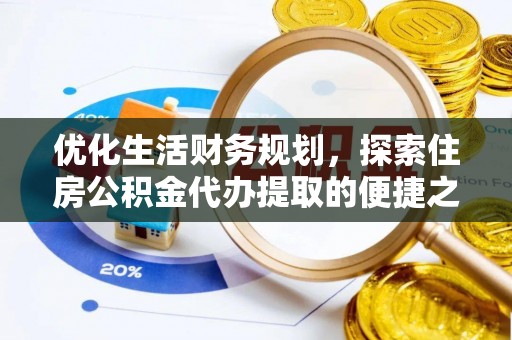 丹阳优化生活财务规划，探索住房公积金代办提取的便捷之道