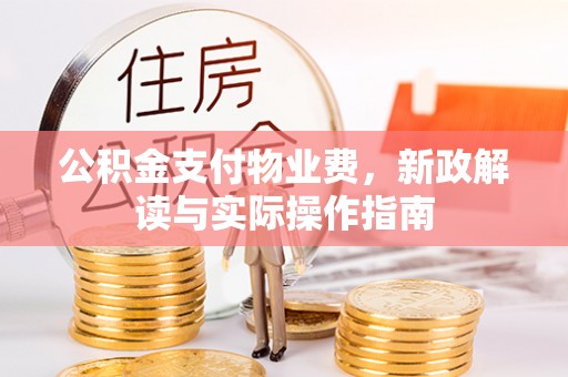 丹阳公积金支付物业费，新政解读与实际操作指南