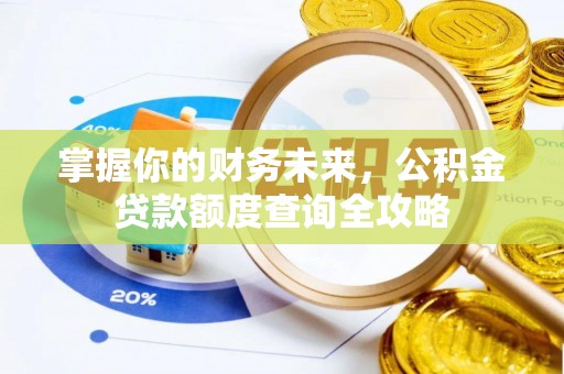 丹阳掌握你的财务未来，公积金贷款额度查询全攻略