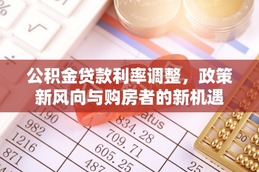 丹阳公积金贷款利率调整，政策新风向与购房者的新机遇