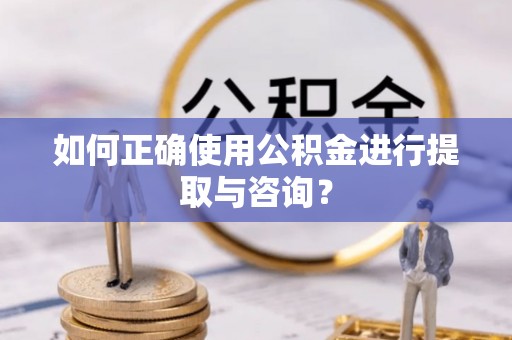 丹阳如何正确使用公积金进行提取与咨询？