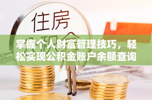 丹阳掌握个人财富管理技巧，轻松实现公积金账户余额查询与规划