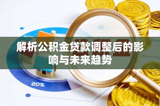 丹阳解析公积金贷款调整后的影响与未来趋势