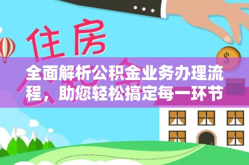 丹阳全面解析公积金业务办理流程，助您轻松搞定每一环节