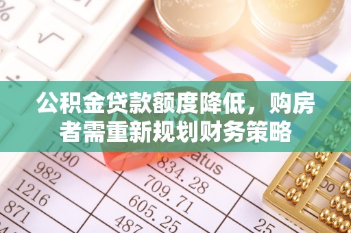 丹阳公积金贷款额度降低，购房者需重新规划财务策略