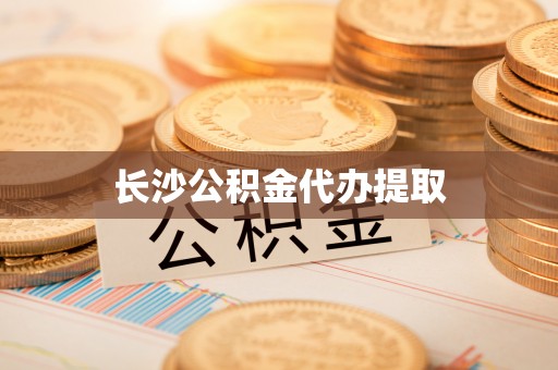 丹阳长沙公积金代办提取