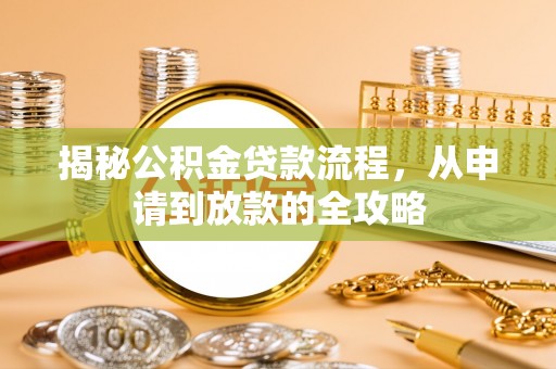 丹阳揭秘公积金贷款流程，从申请到放款的全攻略