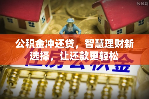 丹阳公积金冲还贷，智慧理财新选择，让还款更轻松