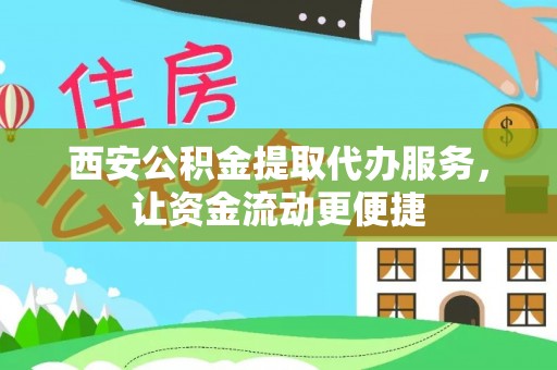 丹阳西安公积金提取代办服务，让资金流动更便捷
