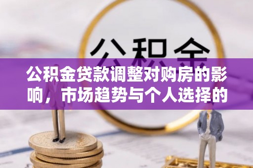 丹阳公积金贷款调整对购房的影响，市场趋势与个人选择的深度解析