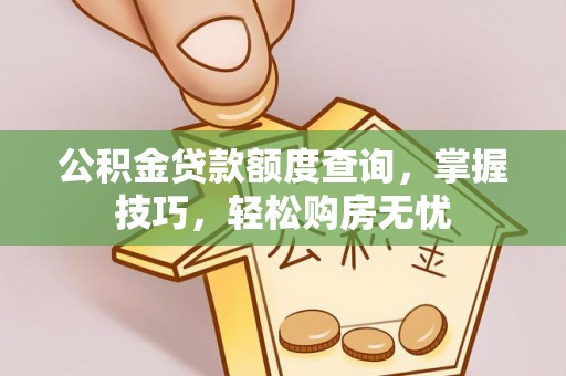 丹阳公积金贷款额度查询，掌握技巧，轻松购房无忧