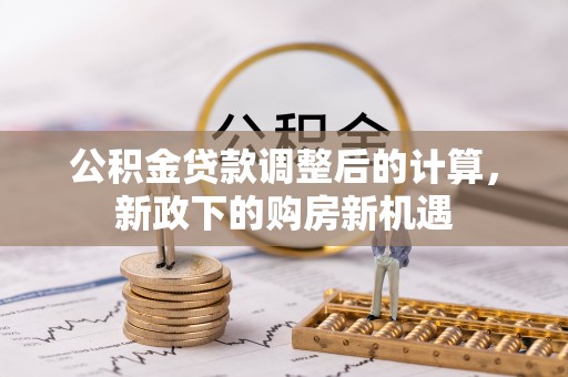 丹阳公积金贷款调整后的计算，新政下的购房新机遇