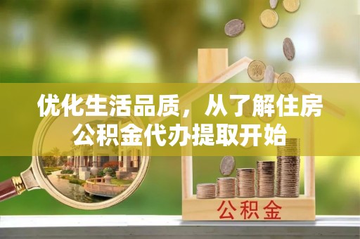 丹阳优化生活品质，从了解住房公积金代办提取开始