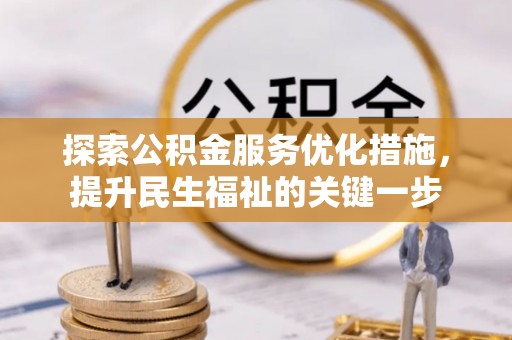 丹阳探索公积金服务优化措施，提升民生福祉的关键一步