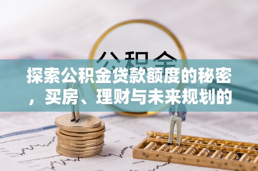 丹阳探索公积金贷款额度的秘密，买房、理财与未来规划的全方位解析