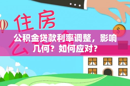 丹阳公积金贷款利率调整，影响几何？如何应对？