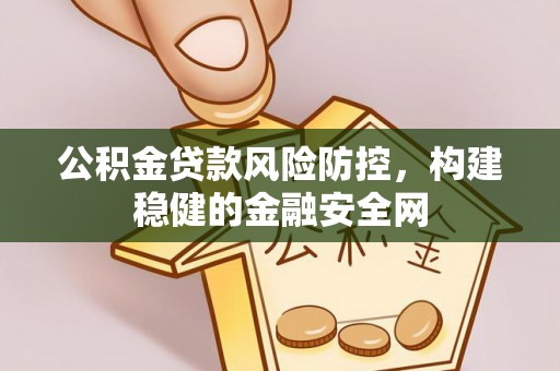 丹阳公积金贷款风险防控，构建稳健的金融安全网