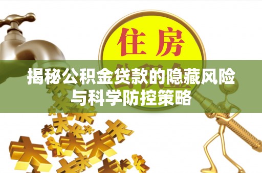 丹阳揭秘公积金贷款的隐藏风险与科学防控策略